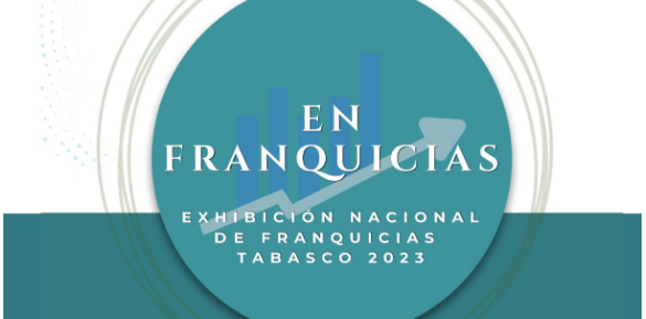 LA EXHIBICIÓN NACIONAL DE FRANQUICIAS TABASCO 2023 OFRECERÁ LOS MEJORES MODELOS DE INVERSIÓN